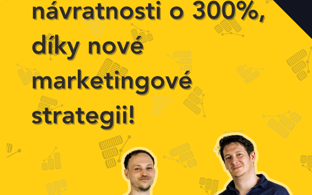 Navýšení návratnosti o 300%, díky nové marketingové strategii!